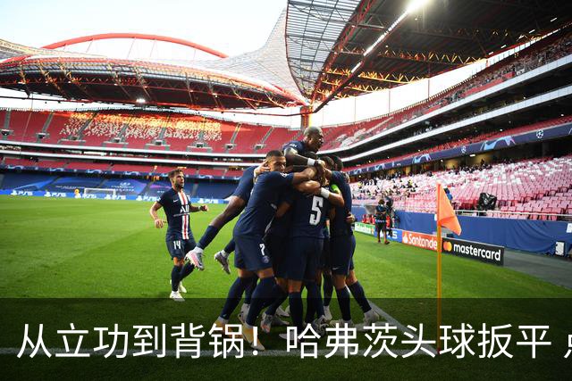 从立功到背锅！哈弗茨头球扳平 点球战罚丢“奠定”德国败局