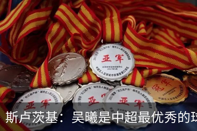 斯卢茨基：吴曦是中超最优秀的球员之一 我们给予薛庆浩极大信任